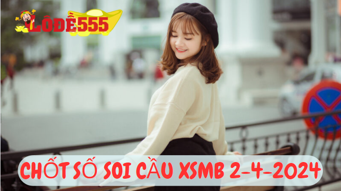  Soi Cầu XSMB 2-4-2024 | Dự Đoán Kết Quả Xổ Số Miền Bắc